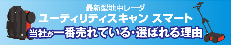 最新型地中レーダ ユーティリティスキャン スマート 選ばれる理由